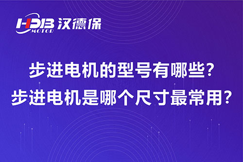 步進(jìn)電機(jī)的型號有哪些？步進(jìn)電機(jī)是哪個尺寸最常用？