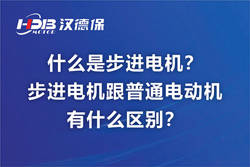 什么是步進(jìn)電機(jī)？步進(jìn)電機(jī)跟普通電動(dòng)機(jī)有什么區(qū)別？